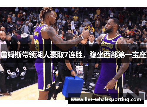 詹姆斯带领湖人豪取7连胜，稳坐西部第一宝座