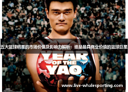 五大篮球明星的市场价值及影响力解析：谁是最具商业价值的篮球巨星